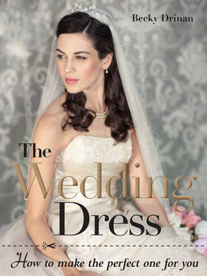 The Wedding Dress by Becky Drinan How to make the perfect one