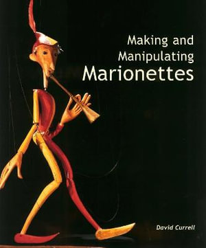 Making and Manipulating Marionettes - David Currell