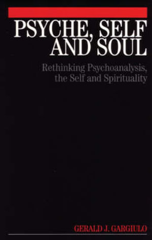 Psyche, Self and Soul : Rethinking Psychoanalysis, the Self and Spirituality - Gerald Gargiulo