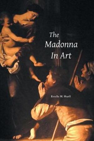 THE MADONNA IN ART : Painters Series - Estelle M. Hurll