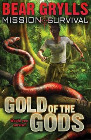 Gold of the Gods : Mission: Survival Series : Book 1 - Bear Grylls