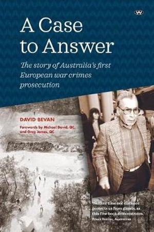 A Case to Answer : The Story of Australia's First European War Crimes Prosecution - David Bevan