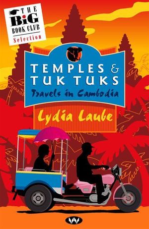 Temples & Tuk Tuks : Travels in Cambodia :  Travels in Cambodia - Lydia Laube