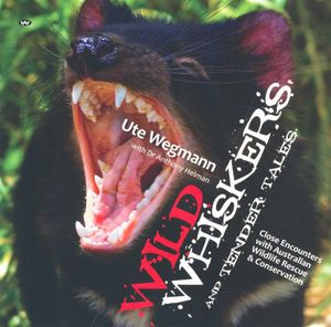 Wild Whiskers and Tender Tales : Close Encounters with Australian Wildlife Rescue and Conservation - Ute Wegmann