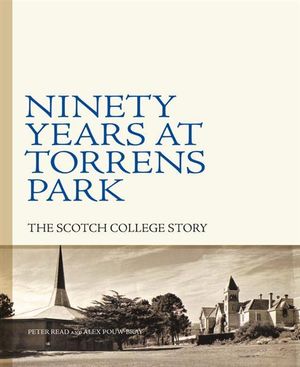 Ninety Years at Torrens Park : The Scotch College story - Peter Read