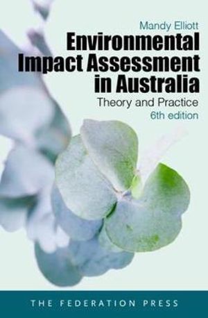 Environmental Impact Assessment in Australia : Theory and practice : 6th Edition - Mandy Elliott