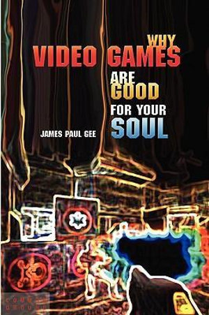 Why Video Games Are Good for Your Soul : Pleasure and Learning - James Paul Gee