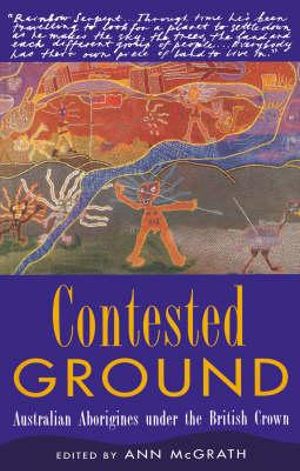 Contested Ground : Australian Aborigines under the British Crown - Ann McGrath