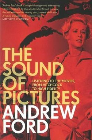 The Sound of Pictures  :  Listening to the Movies, from Hitchcock to High Fidelity - Andrew Ford