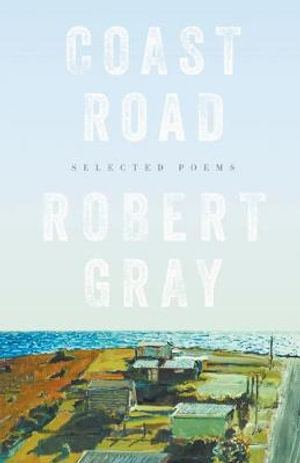 Coast Road : Selected Poems - Robert Gray