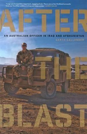 After the Blast : An Australian Officer in Iraq and Afghanistan - Garth Callender