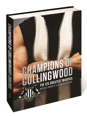 Champions of Collingwood : The 125 Greatest Players - Glenn McFarlane