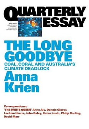 The Long Goodbye : Coal, Coral and Australia's Climate Deadlock: Quarterly Essay 66 - Anna Krien