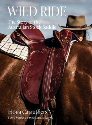 Wild Ride : The Story of the Australian Stock Saddle - Fiona Carruthers