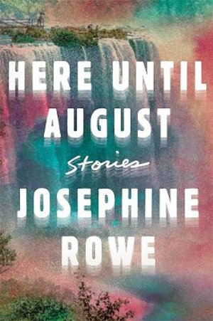 Here Until August : Stories - Josephine Rowe