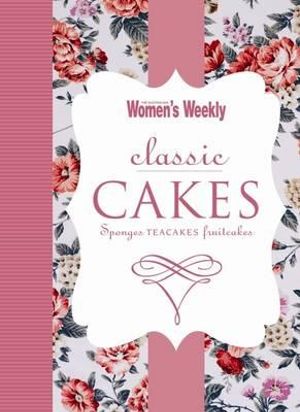 AWW Classic Cakes : Sponges Teacakes Fruitcakes : Australian Women's Weekly - Australian Women's Weekly