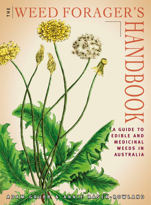 The Weed Forager's Handbook : A Guide to Edible and Medicinal Weeds in Australia - Adam Grubb