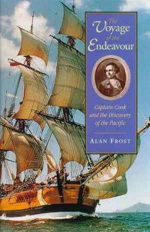 Voyage of the Endeavour : Captain Cook and the discovery of the Pacific - Alan Frost