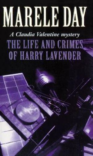 Life and Crimes of Harry Lavender : A Claudia Valentine mystery - Marele Day