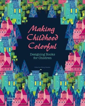 Making Childhood Colorful : Designing Books for Children  - THE IMAGES PUBLISHING GROUP