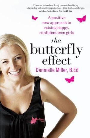 The Butterfly Effect : A Positive New Approach to Raising Happy, Confident Teen Girls - Dannielle Miller