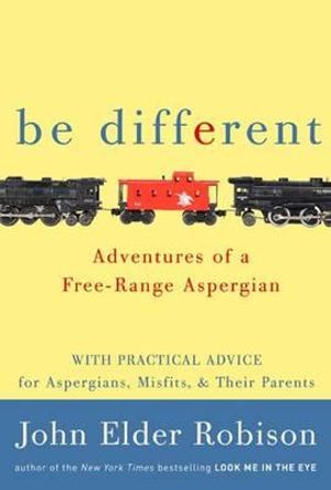 Be Different : Adventures of a Free-range Aspergian - John Elder Robison