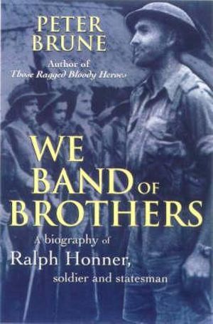 We Band of Brothers : A biography of Ralph Honner, soldier and statesman - Peter Brune