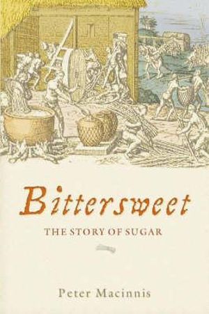 Bittersweet : The story of sugar - Peter Macinnis