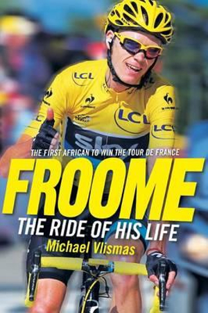 FROOME - The Ride of His Life : The ride of his life - Michael Vlismas