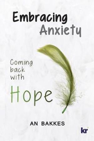 Embracing Anxiety : Coming back with hope - An Bakkes