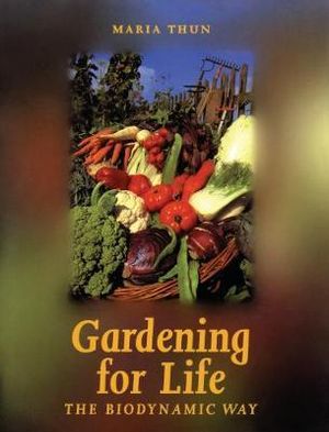 Gardening for Life : The Biodynamic Way - Maria Thun