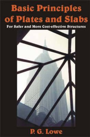 Basic Principles of Plates and Slabs : For Safer and More Cost Effective Structures - Peter Lowe