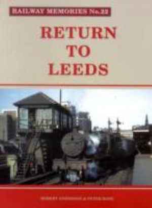 Return to Leeds : Railway Memories - Robert Anderson