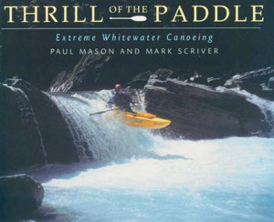 The Thrill of the Paddle : Extreme Whitewater Canoeing - Paul Mason