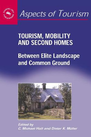 Tourism, Mobility, and Second Homes : Between Elite Landscape and Common Ground :  Between Elite Landscape and Common Ground - C. Michael Hall