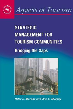 Strategic Management for Tourism Communities : Bridging the Gaps :  Bridging the Gaps - Peter E. Murphy