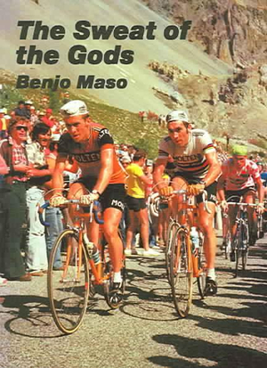 The Sweat of the Gods : Myths and Legends of Bicycle Racing - Benjo Maso