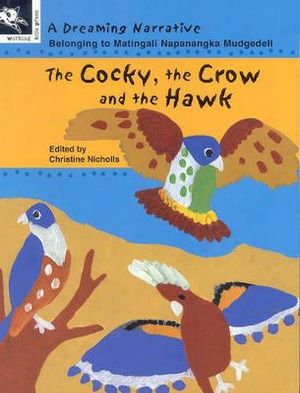 The Cocky, the Crow and the Hawk : A Dreaming Narrative - Bridget Matingali 