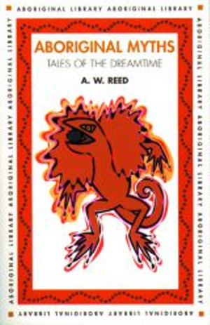 Aboriginal Myths : Tales of the Dreamtime : Aboriginal Library - A.W. Reed