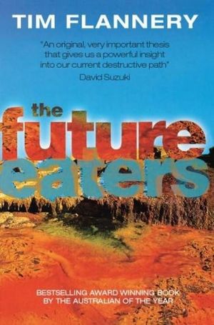 The Future Eaters : Ecological History of the Australasian Lands and People - Tim Flannery