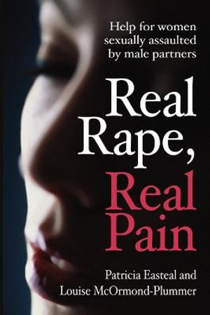 Real Rape, Real Pain : Help for Women Sexually Assaulted by Male Partners - Patricia Easteal