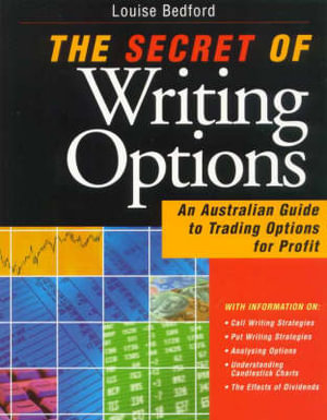 The Secret of Writing Options : An Australian Guide to Trading Options for Profit - Louise Bedford