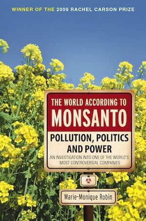 The World According to Monsanto : Pollution, Politics and Power - An Investigation into one of the World's Most Controversal Companies - Robin Marie-Monique