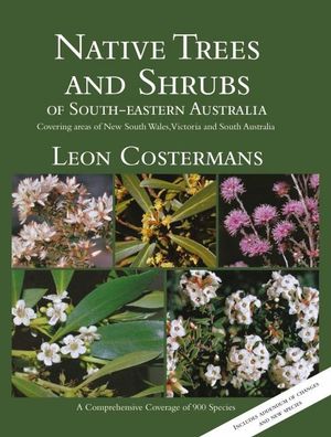 Native Trees and Shrubs of South-Eastern Australia : Includes Ammendum of Change and New Species - Leon Costermans