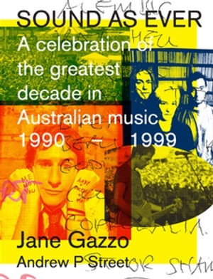 Sound as Ever : A Celebration of the Greatest Decade in Australian Music: 1990-1999 - Jane Gazzo