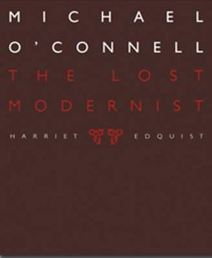 Michael O'Connell : The Lost Modernist - Harriet Edquist