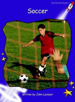 Red Rocket Readers : Fluency Level 3 Non-Fiction Set A: Soccer (Reading Level 19/F&P Level K) - John Lockyer