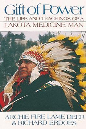 Gift of Power : The Life and Teachings of a Lakota Medicine Man - Chief Archie Fire Lame Deer