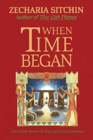 When Time Began (Book V) : The Fifth Book of the  Earth Chronicles - Zecharia Sitchin