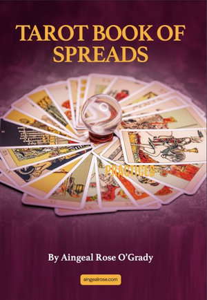 Advanced Tarot Spreads : 22 Deep Card Layouts for Experienced Readers (with Bonus Dimensional Split Spread &amp; Meditation) - Aingeal Rose O'Grady